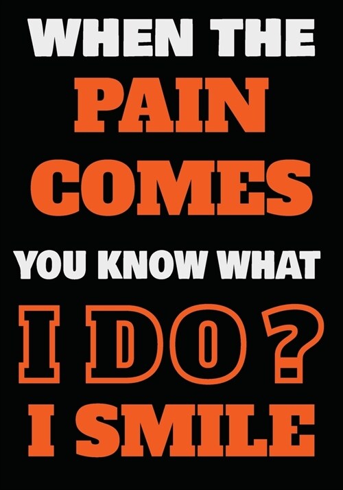 When The Pain Comes You Know What I do? I SMILE: Inspirational Motivational Quote Lined Journal - Notebook to Write In with 110 Pages 7x10 - Inspiri (Paperback)