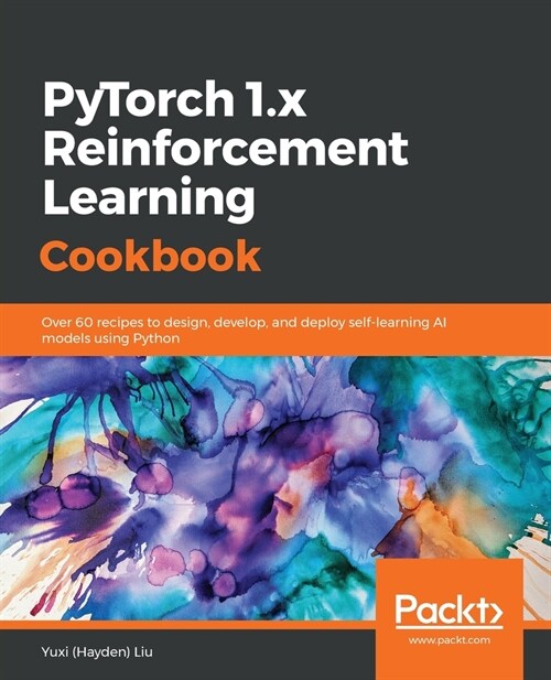 PyTorch 1.x Reinforcement Learning Cookbook : Over 60 recipes to design, develop, and deploy self-learning AI models using Python (Paperback)