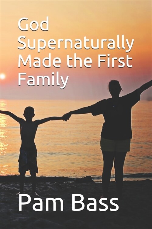 God Supernaturally Made the First Family (Paperback)