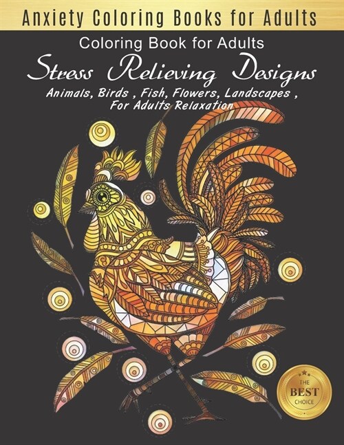 Anxiety Coloring Books for Adults: Stress Relieving Designs Animals, Flowers, Fish and more Chicken Designs for Adults Relaxation (adult coloring boos (Paperback)