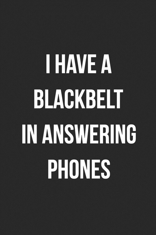 I Have A Blackbelt In Answering Phones: Blank Lined Journal For Receptionist, Secretary, Scheduler Coworker Gag Gift (Paperback)