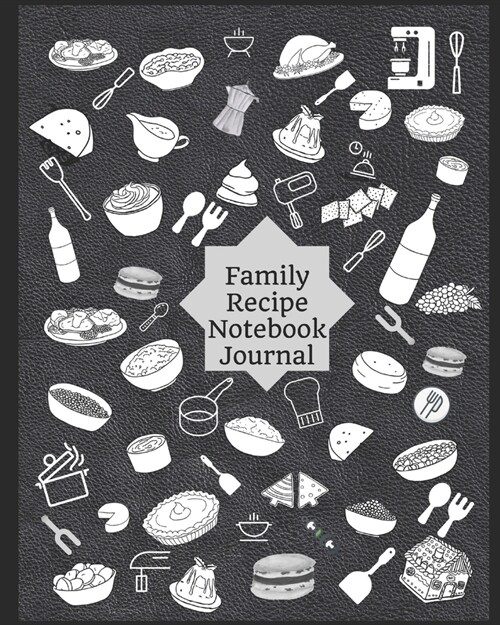 Family Recipe Notebook Journal: 8 x 10 Recipe Book to Write In Your Own Recipes with Cooking Doodles Artwork Cover (Paperback)