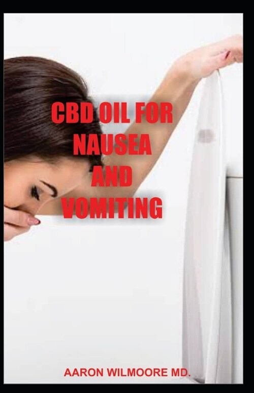 CBD Oil for Nausea and Vomiting: All You Need To Know About Using CBD OIL for Treating NAUSEA AND VOMITING (Paperback)