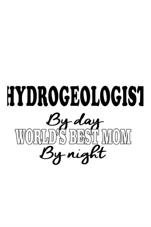 Hydrogeologist By Day Worlds Best Mom By Night: Unique Hydrogeologist Notebook, Hydrogeo Worker Journal Gift, Diary, Doodle Gift or Notebook - 6 x 9 (Paperback)