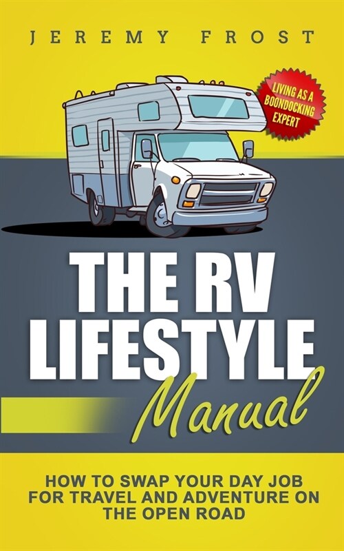 The RV Lifestyle Manual: Living as a Boondocking Expert - How to Swap Your Day Job for Travel and Adventure on the Open Road (Paperback)