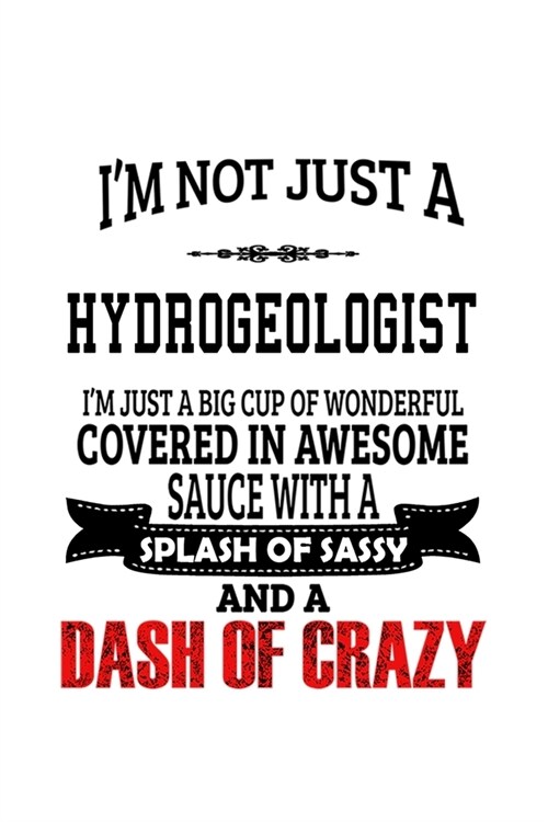 Im Not Just A Hydrogeologist Im Just A Big Cup Of Wonderful: Original Hydrogeologist Notebook, Hydrogeo Worker Journal Gift, Diary, Doodle Gift or N (Paperback)