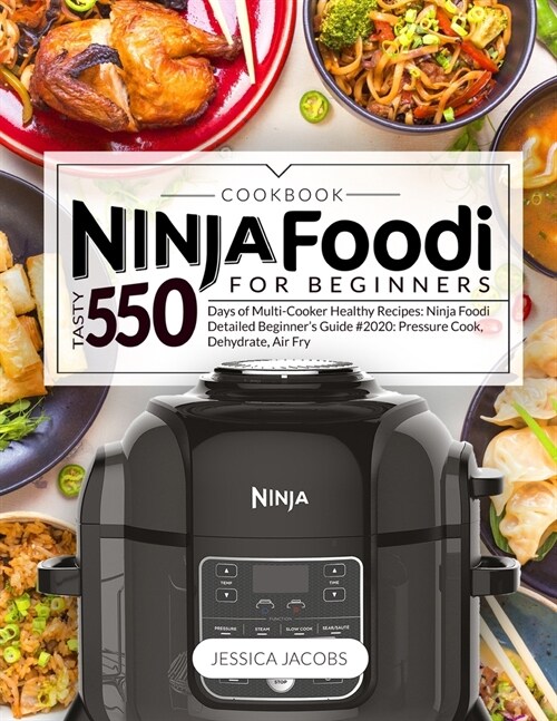 Ninja Foodi Cookbook for Beginners: Tasty 550 Days of Multi-Cooker Healthy Recipes: Ninja Foodi DETAILED BEGINNERS GUIDE #2020: Pressure Cook, Dehydr (Paperback)