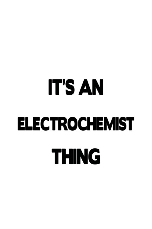 Its An Electrochemist Thing: Funny Electrochemist Notebook, Electrochemistry Scientist Journal Gift, Diary, Doodle Gift or Notebook - 6 x 9 Compact (Paperback)