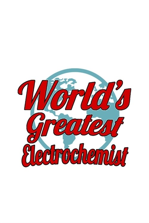 Worlds Greatest Electrochemist: Personal Electrochemist Notebook, Electrochemistry Scientist Journal Gift, Diary, Doodle Gift or Notebook - 6 x 9 Com (Paperback)