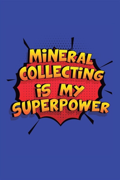 Mineral Collecting Is My Superpower: A 6x9 Inch Softcover Diary Notebook With 110 Blank Lined Pages. Funny Mineral Collecting Journal to write in. Min (Paperback)