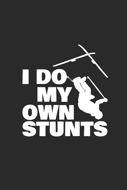 I Do My Own Stunts: Skiing Notebook, Blank Lined (6 x 9 - 120 pages) Sports And Recreations Themed Notebook for Daily Journal, Diary, an (Paperback)