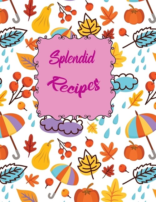 Splendid Recipes: Blank Recipe Journal to Write In your Favorite Meals. Rainfall Vintage Flowers, Vegetable, leaves and Floral (Paperback)