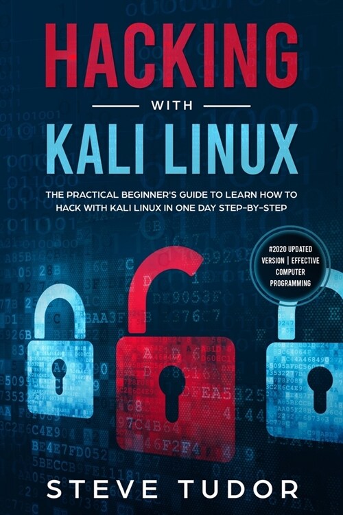 Hacking With Kali Linux: The Practical Beginners Guide to Learn How To Hack With Kali Linux in One Day Step-by-Step (#2020 Updated Version Eff (Paperback)