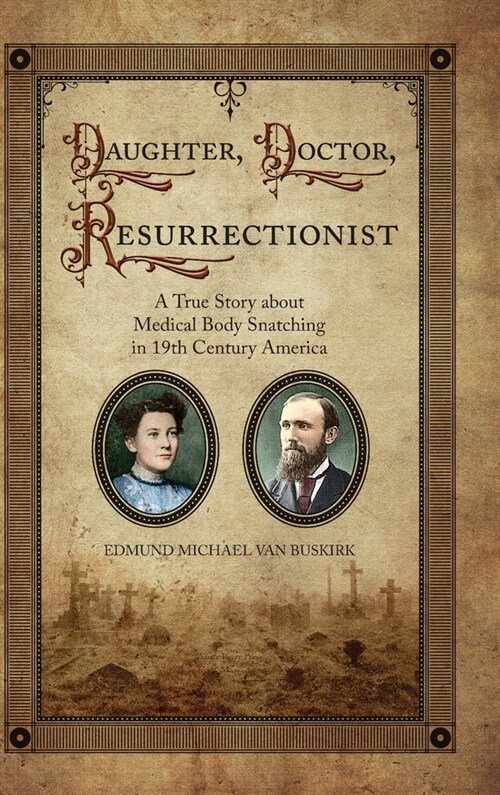 Daughter, Doctor, Resurrectionist: A True Story about Medical Body Snatching in 19th Century America (Hardcover)