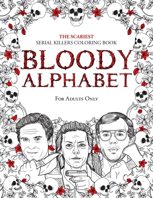 Bloody Alphabet: The Scariest Serial Killers Coloring Book. A True Crime Adult Gift - Full of Famous Murderers. For Adults Only. (Paperback)