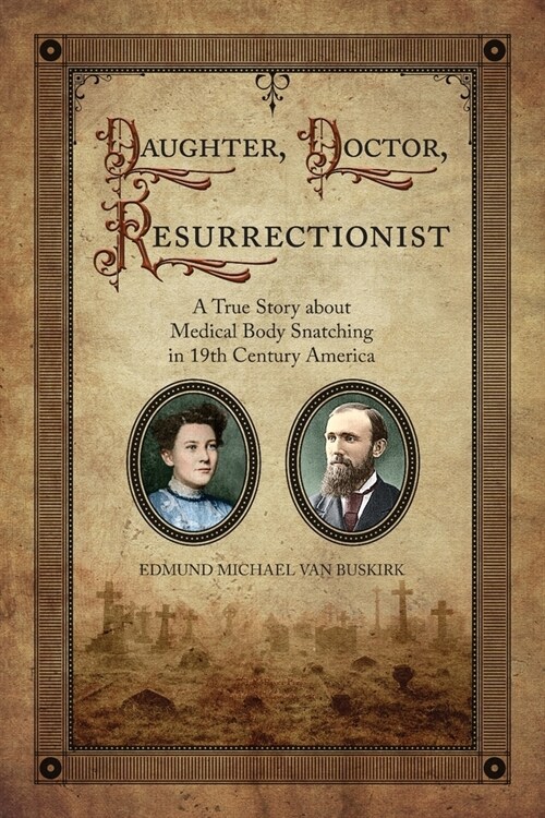 Daughter, Doctor, Resurrectionist: A True Story about Medical Body Snatching in 19th Century America (Paperback)