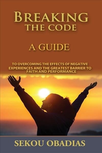 Breaking the Code: A Guide to Overcoming the Effects of Negative Experiences and the Greatest Volume 1 (Paperback)