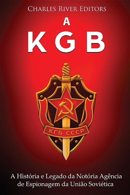 A KGB: A Hist?ia e Legado da Not?ia Ag?cia de Espionagem da Uni? Sovi?ica (Paperback)