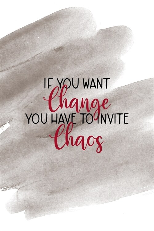 If You Want Change You Have To Invite Chaos: Notebook Journal Composition Blank Lined Diary Notepad 120 Pages Paperback Brown Pincel Chaos (Paperback)