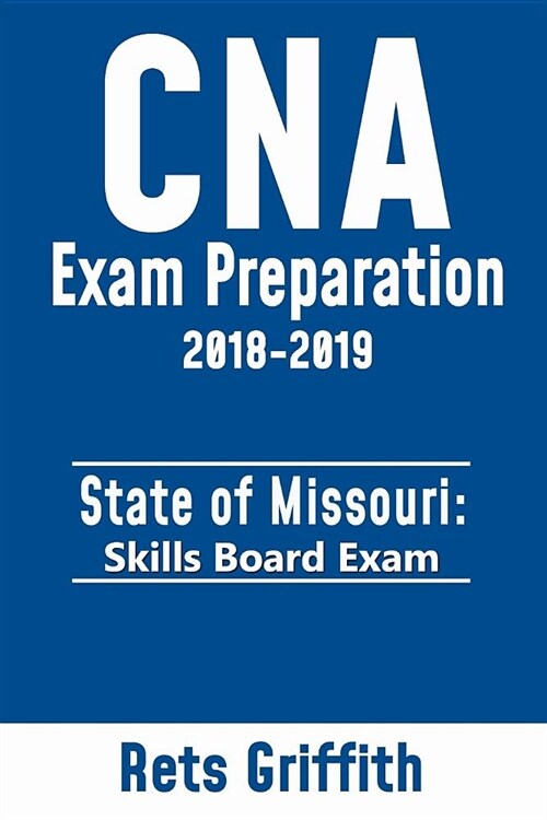 CNA Exam preparation 2018-2019: State of MISSOURI skills board exam: CNA Exam review (Paperback)