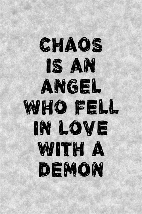 Chaos Is An Angel Who Fell In Love With A Demon: Notebook Journal Composition Blank Lined Diary Notepad 120 Pages Paperback Grey Texture Chaos (Paperback)