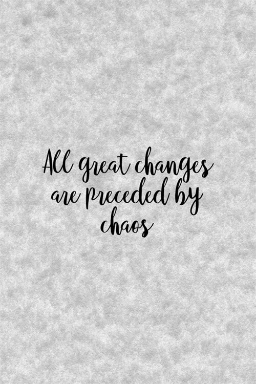 All Great Changes Are Preceded By Chaos: Notebook Journal Composition Blank Lined Diary Notepad 120 Pages Paperback Grey Texture Chaos (Paperback)