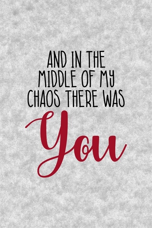 And In The Middle Of My Chaos There Was You: Notebook Journal Composition Blank Lined Diary Notepad 120 Pages Paperback Grey Texture Chaos (Paperback)