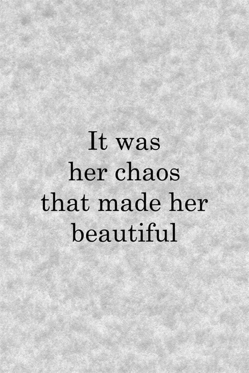 It Was Her Chaos That Made Her Beautiful: Notebook Journal Composition Blank Lined Diary Notepad 120 Pages Paperback Grey Texture Chaos (Paperback)