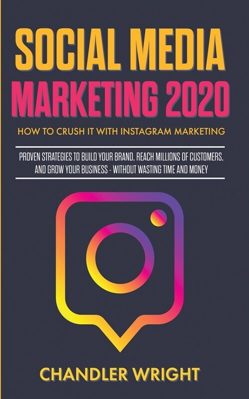 Social Media Marketing 2020: How to Crush it with Instagram Marketing - Proven Strategies to Build Your Brand, Reach Millions of Customers, and Gro (Paperback)