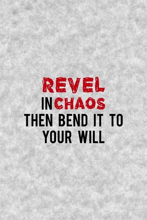 Revel In Chaos Then Bend It To Your Will: Notebook Journal Composition Blank Lined Diary Notepad 120 Pages Paperback Grey Texture Chaos (Paperback)