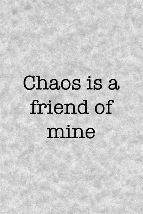 Chaos Is A Friend Of Mine: Notebook Journal Composition Blank Lined Diary Notepad 120 Pages Paperback Grey Texture Chaos (Paperback)