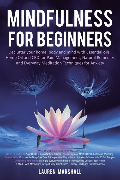 Mindfulness for Beginners: Declutter your home, body and mind with Essential oils, Hemp Oil and CBD for Pain Management, Natural Remedies and Eve (Paperback)