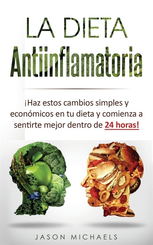 La Dieta Antiinflamatoria: 좭az estos cambios simples y econ?icos en tu dieta y comienza a sentirte mejor dentro de 24 horas! (Paperback)