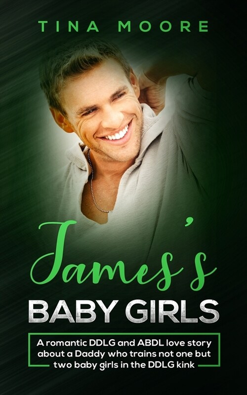 Jamess Baby Girls: A romantic DDLG and ABDL love story about a Daddy who trains not one but two baby girls in the DDLG kink (Paperback)