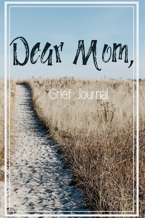 Dear Mom Grief Journal-Blank Lined Notebook To Write in Thoughts&Memories for Loved Ones-Mourning Memorial Gift-6x9 120 Pages Book 10: Grieving & Re (Paperback)