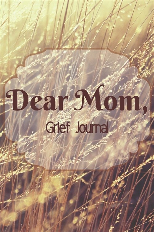 Dear Mom Grief Journal-Blank Lined Notebook To Write in Thoughts&Memories for Loved Ones-Mourning Memorial Gift-6x9 120 Pages Book 4: Grieving & Rem (Paperback)