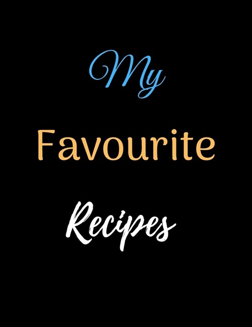 My Favourite Recipes Notebook Journal: Recipe Organizer Personal Kitchen Cookbook Cooking Journal To Write Down Your Favorite DIY Recipes And Meals Ba (Paperback)