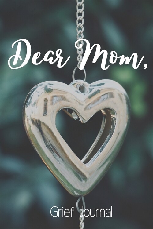 Dear Mom Grief Journal-Blank Lined Notebook To Write in Thoughts&Memories for Loved Ones-Mourning Memorial Gift-6x9 120 Pages Book 6: Grieving & Rem (Paperback)