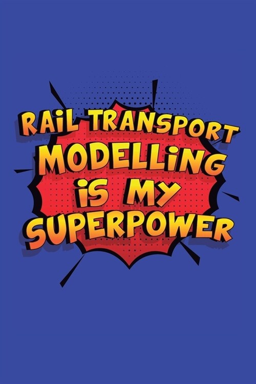 Rail Transport Modelling Is My Superpower: A 6x9 Inch Softcover Diary Notebook With 110 Blank Lined Pages. Funny Rail Transport Modelling Journal to w (Paperback)