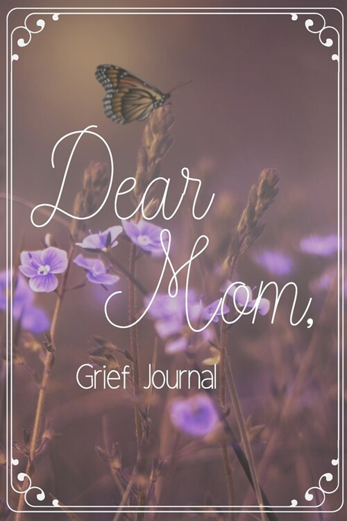 Dear Mom Grief Journal-Blank Lined Notebook To Write in Thoughts&Memories for Loved Ones-Mourning Memorial Gift-6x9 120 Pages Book 5: Grieving & Rem (Paperback)