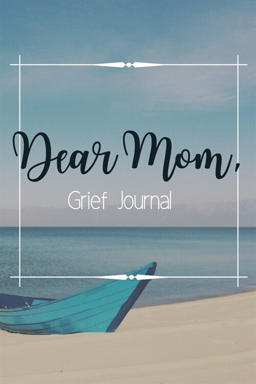 Dear Mom Grief Journal-Blank Lined Notebook To Write in Thoughts&Memories for Loved Ones-Mourning Memorial Gift-6x9 120 Pages Book 1: Grieving & Rem (Paperback)
