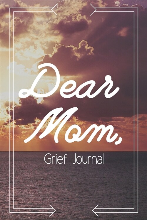 Dear Mom Grief Journal-Blank Lined Notebook To Write in Thoughts&Memories for Loved Ones-Mourning Memorial Gift-6x9 120 Pages Book 8: Grieving & Rem (Paperback)