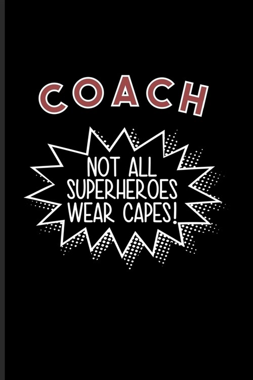 Coach Not All Superheroes Wear Capes!: Team Coaches And Personal Trainer Undated Planner - Weekly & Monthly No Year Pocket Calendar - Medium 6x9 Softc (Paperback)