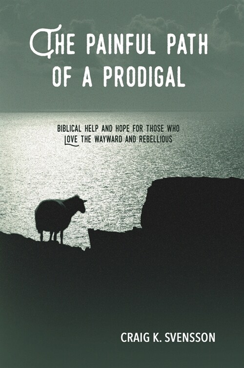 The Painful Path of a Prodigal: Biblical Help and Hope for Those Who Love the Wayward and Rebellious (Paperback)