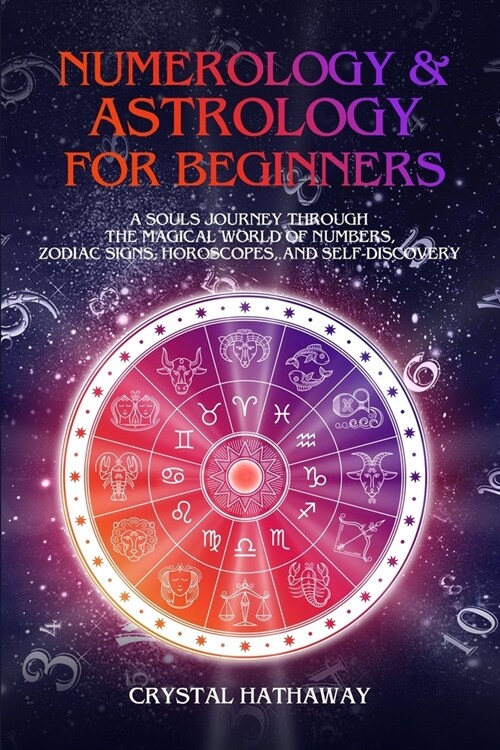 Numerology and Astrology for Beginners: A Souls Journey Through the Magical World of Numbers, Zodiac Signs, Horoscopes and Self-Discovery (Paperback)