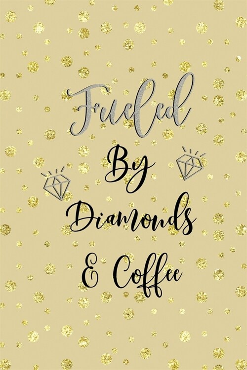 Fueled By Diamonds & Coffee: Notebook Journal Composition Blank Lined Diary Notepad 120 Pages Paperback Golden Points Rains Diamonds (Paperback)