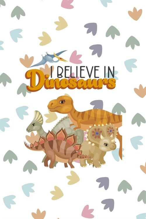 I Believe In Dinosaurs: Notebook Journal Composition Blank Lined Diary Notepad 120 Pages Paperback Colors Footprints Dinosaur (Paperback)