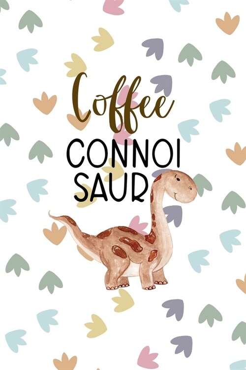 Coffee Connoi Saur: Notebook Journal Composition Blank Lined Diary Notepad 120 Pages Paperback Colors Footprints Dinosaur (Paperback)
