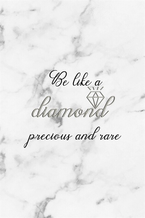 Be Like A Diamond Precious And Rare: Notebook Journal Composition Blank Lined Diary Notepad 120 Pages Paperback White Marmol Diamonds (Paperback)