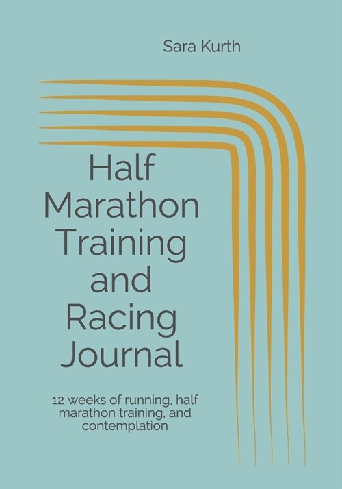 Half Marathon Training and Racing Journal: 12 weeks of running, half marathon training, and contemplation (Paperback)